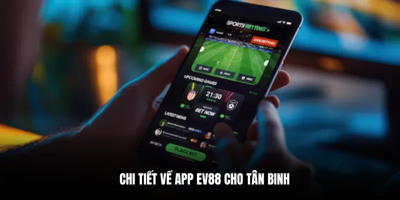 Chi tiết về app EV88 cho tân binh.